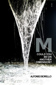 Title: M-Could You Be on Another Dimension?, Author: Alfonso Borello