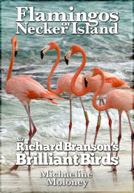 Title: Flamingos of Necker Island: Sir Richard Branson's Brilliant Birds, Author: Michaeline Moloney