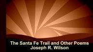 Title: The Santa Fe Trail and Other Poems, Author: Joseph R. Wilson