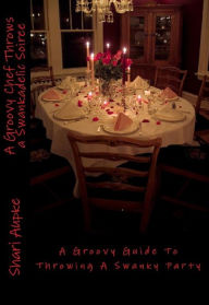 Title: A Groovy Chef Throws A Swankadelic Soiree, Author: shari Aupke