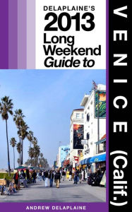 Title: Delaplaine’s 2013 Long Weekend Guide to Venice (Calif.), Author: Andrew Delaplaine