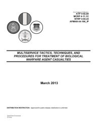 Title: Army Techniques Publication ATP 4-02.84 (FM 8-284) Multiservice Tactics, Techniques, and Procedures for Treatment of Biological Warfare Agent Casualties 25 March 2013, Author: United States Government US Army