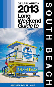 Title: Delaplaine’s 2013 Long Weekend Guide to South Beach, Author: Andrew Delaplaine
