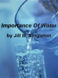 Title: Importance Of Water: An Introductory Guide for Learning About Water, Nutrition, Purified, Information, Benefits, What You Need To Know About Bottled Water And More!, Author: Jill B. Singleton