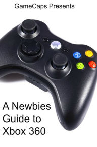 Title: A Newbies Guide to Xbox 360, Author: GameCaps