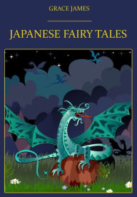 Title: Japanese Fairy Tales (Illustrated), Author: Grace James