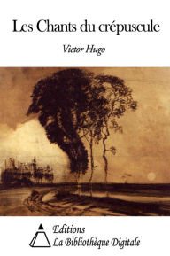 Title: Les Chants du crépuscule, Author: Victor Hugo