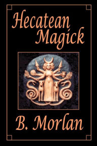 Title: Hecatean Magick, Author: B. Morlan