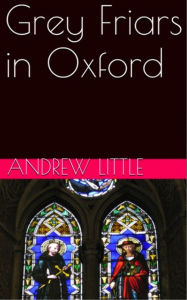Title: The Grey Friars in Oxford, Author: Andrew Little