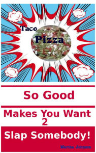 Title: Taco Pizza: So Good Make you Wanna Slap Somebody, Author: Martha Johnson