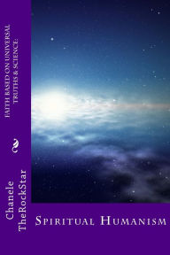 Title: Faith Based on Universal Truths & Science: Spiritual Humanism, Author: Chanele TheRockStar