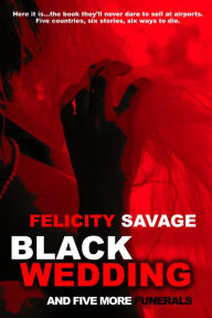 Title: Black Wedding and Five More Funerals, Author: Felicity Savage