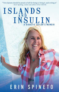 Title: Islands And Insulin: A Diabetic Sailor's Memoir, Author: Erin Spineto
