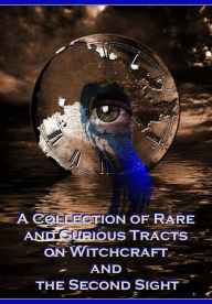 Title: A Collection of Rare and Curious Tracts on Witchcraft and the Second Sight (Illustrated), Author: Unknown