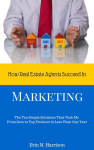Title: How Real Estate Agents Succeed In Marketing, Author: Erin N. Harrison