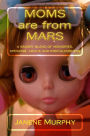 Moms are from Mars: a savory blend of memories, opinions, advice and ridiculousness