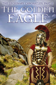 Title: The Legionary Chronicles (Part 2): The Golden Eagle, Author: Adam Nichols