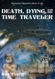 Title: DEATH, DYING, AND THE TIME TRAVELER, Author: Ray Foster