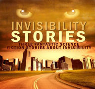 Title: Invisibility Stories: Three Fantastic Science Fiction Stories About Invisibility (The Invisible Death, Raiders Invisible, The Invisible Man), Author: Peter I. Kattan