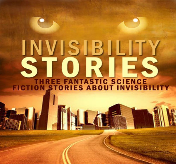Invisibility Stories: Three Fantastic Science Fiction Stories About Invisibility (The Invisible Death, Raiders Invisible, The Invisible Man)