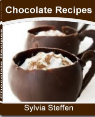 Title: Chocolate Recipes: Quick and Easy Bakers Chocolate Recipes, Hot Chocolate, Chocolate Cake, Chocolate Cookies, Chocolate Pumpkin Cake, Chocolate Icing and More, Author: Sylvia Steffen