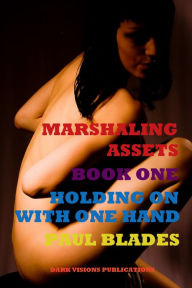 Title: Marshaling Assets- Book One: Holding on by One Hand, Author: Paul Blades