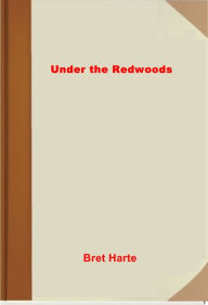 Title: Under the Redwoods, Author: Bret Harte