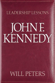 Title: Leadership Lessons: John F. Kennedy, Author: Will Peters