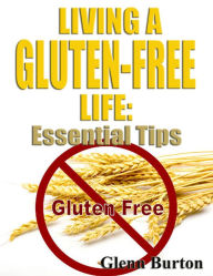 Title: Living a Gluten-Free Life: Essential Tips, Author: Glenn Burton