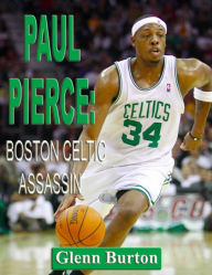 Title: Paul Pierce: Boston Celtic Assassin, Author: Glenn Burton