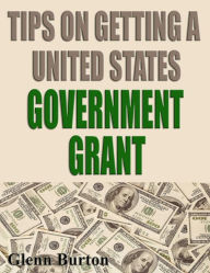 Title: Tips on Getting a United States Government Grant, Author: Glenn Burton