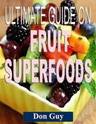 Title: Ultimate Guide on Fruit Superfoods, Author: Don Guy