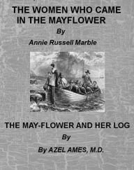 Title: THE Women Who Came in the Mayflower and The Mayflower and Her Log (Illustrated), Author: Annie Russell Marble