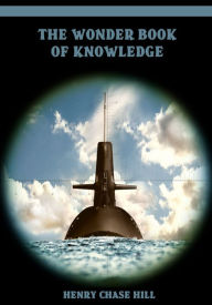 Title: The Wonder Book of Knowledge (Illustrated), Author: Henry Chase Hill