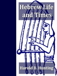 Title: Hebrew Life and Times, Author: Harold B. Hunting
