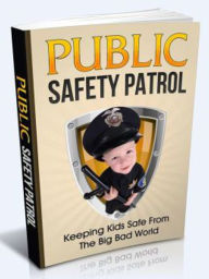 Title: Public Safety Patrol: Keeping Kids Safe From The Big Bad World, Author: 99 ¢ eStore