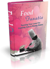 Title: Food Fanatic: Turning Your Love For Cooking Into A Money Maker, Author: Anonymous