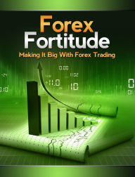 Title: Forex Fortitude: Making It Big With Forex Trading, Author: Anonymous