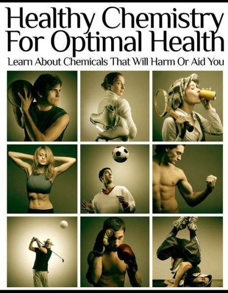 Healthy Chemistry for Optimal Health: Learn About Chemicals That Will Harm or Aid You