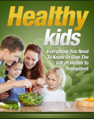 Title: Healthy Kids: Everything You Need To Know To Give The Gift Of Health To Youngsters, Author: Anonymous