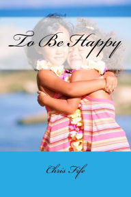 Title: To Be Happy, Author: Chris Fife