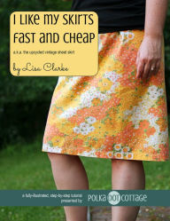 Title: I Like My Skirts Fast and Cheap: A Beginner Sewing Project Using Vintage Linens, Author: Lisa Clarke