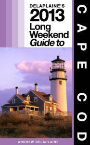 Title: Delaplaine’s 2013 Long Weekend Guide to Cape Cod, Author: Andrew Delaplaine