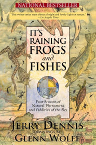 Title: It's Raining Frogs and Fishes: Four Seasons of Natural Phenomena and Oddities of the Sky, Author: Jerry Dennis