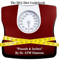 Title: The HCG Diet Weight Loss Guidebook: Pounds & Inches, Author: A.T.W. Simeons
