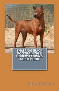 Title: Thai Ridgeback Dog Training & Understanding Guide Book, Author: Vince Stead