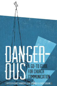 Title: Dangerous: A Go-to Guide for Church Communication, Author: Kevin D. Hendricks