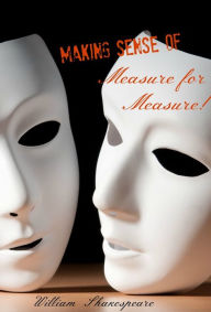 Title: Making Sense of Measure for Measure! A Students Guide to Shakespeare's Play (Includes Study Guide, Biography, and Modern Retelling), Author: William Shakespeare