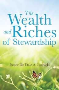 Title: The Wealth and Riches of Stewardship, Author: Dr. Dale A. Lyzbicki