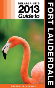 Title: Delaplaine’s 2013 Guide to Fort Lauderdale, Author: Andrew Delaplaine